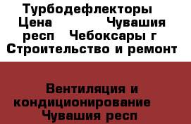 Турбодефлекторы › Цена ­ 2 000 - Чувашия респ., Чебоксары г. Строительство и ремонт » Вентиляция и кондиционирование   . Чувашия респ.